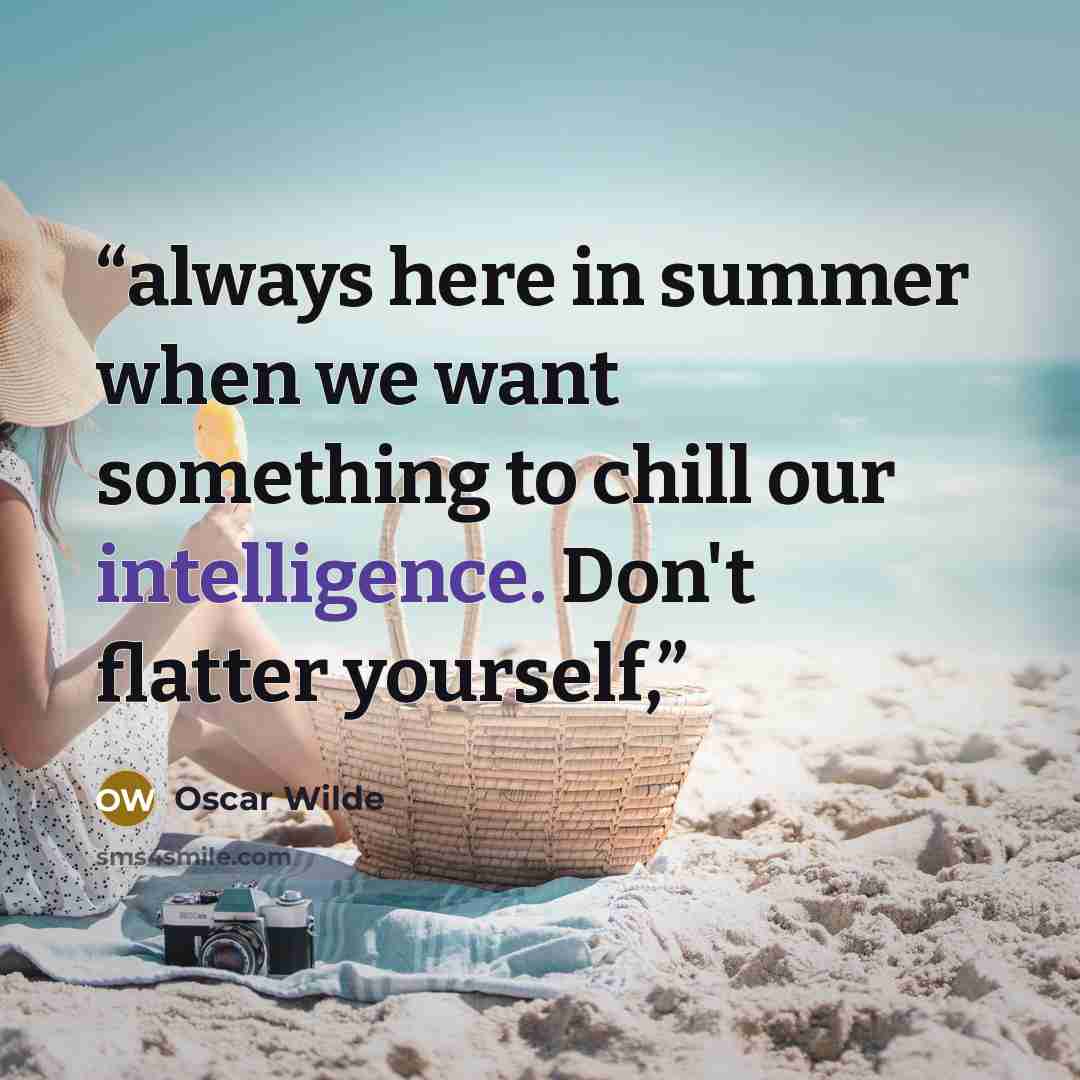 “always here in summer when we want something to chill our intelligence. Don't flatter yourself,” quote by Oscar Wilde