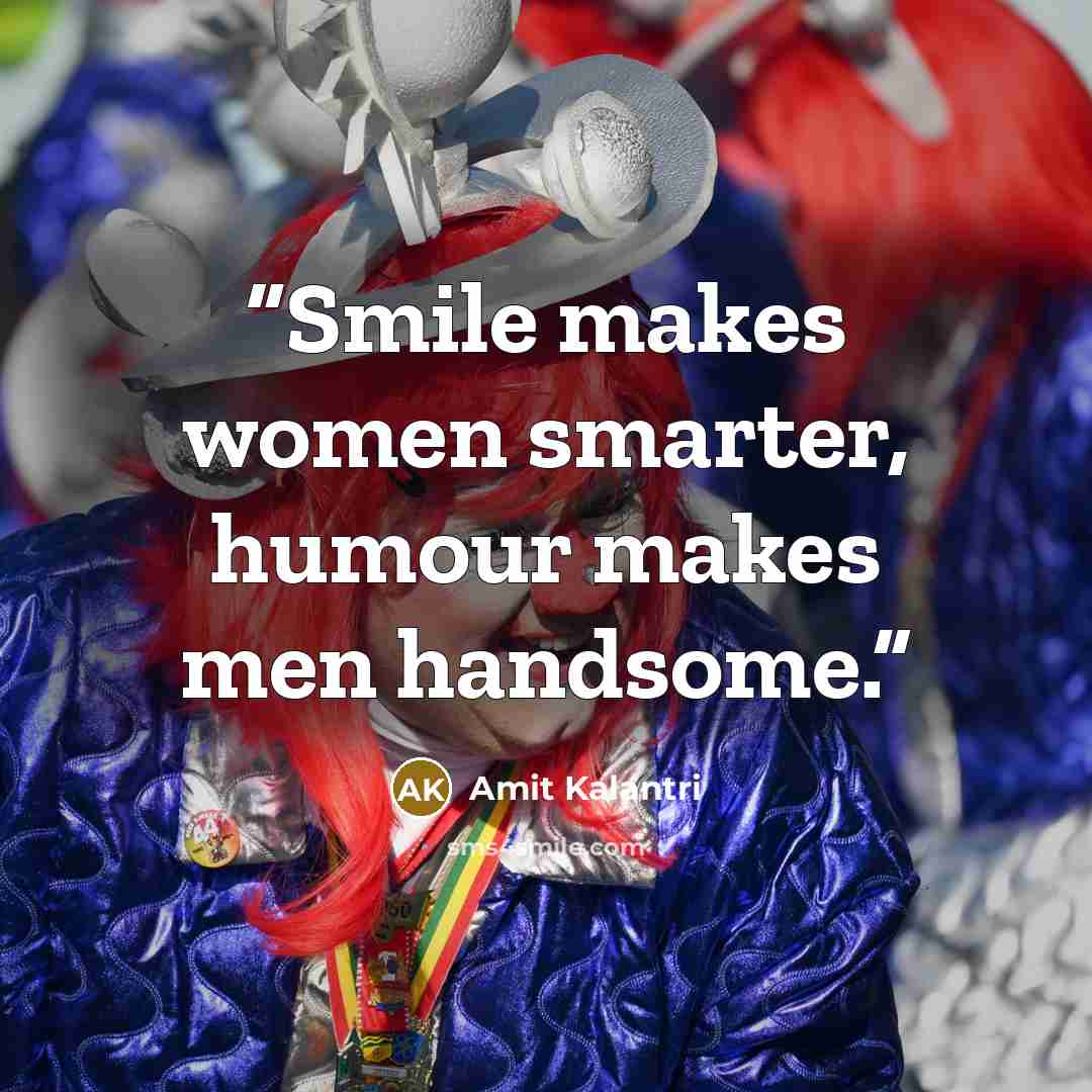 “Smile makes women smarter, humour makes men handsome.” quote by Amit Kalantri