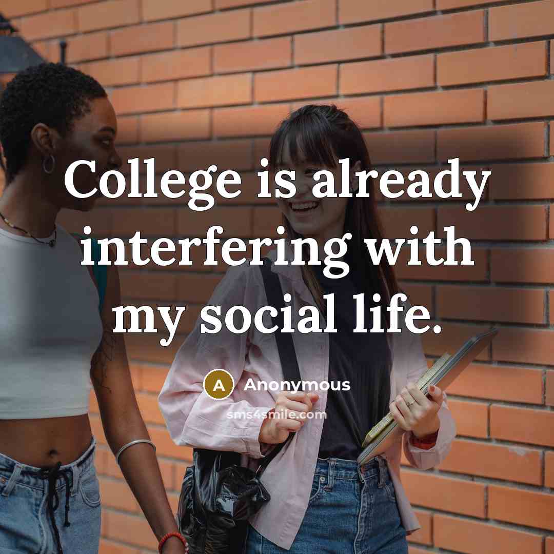 “College is already interfering with my social life.” quote by Anonymous