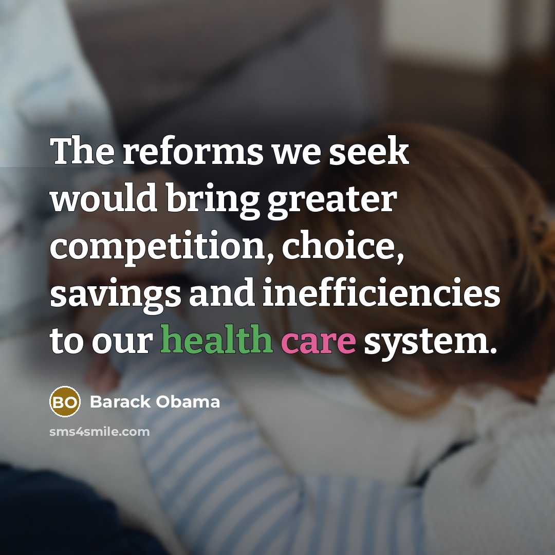 “The reforms we seek would bring greater competition, choice, savings and inefficiencies to our health care system.” quote by Barack Obama