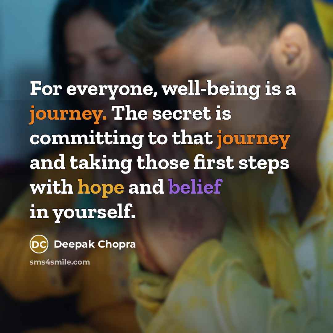 “For everyone, well-being is a journey. The secret is committing to that journey and taking those first steps with hope and belief in yourself.” quote by Deepak Chopra