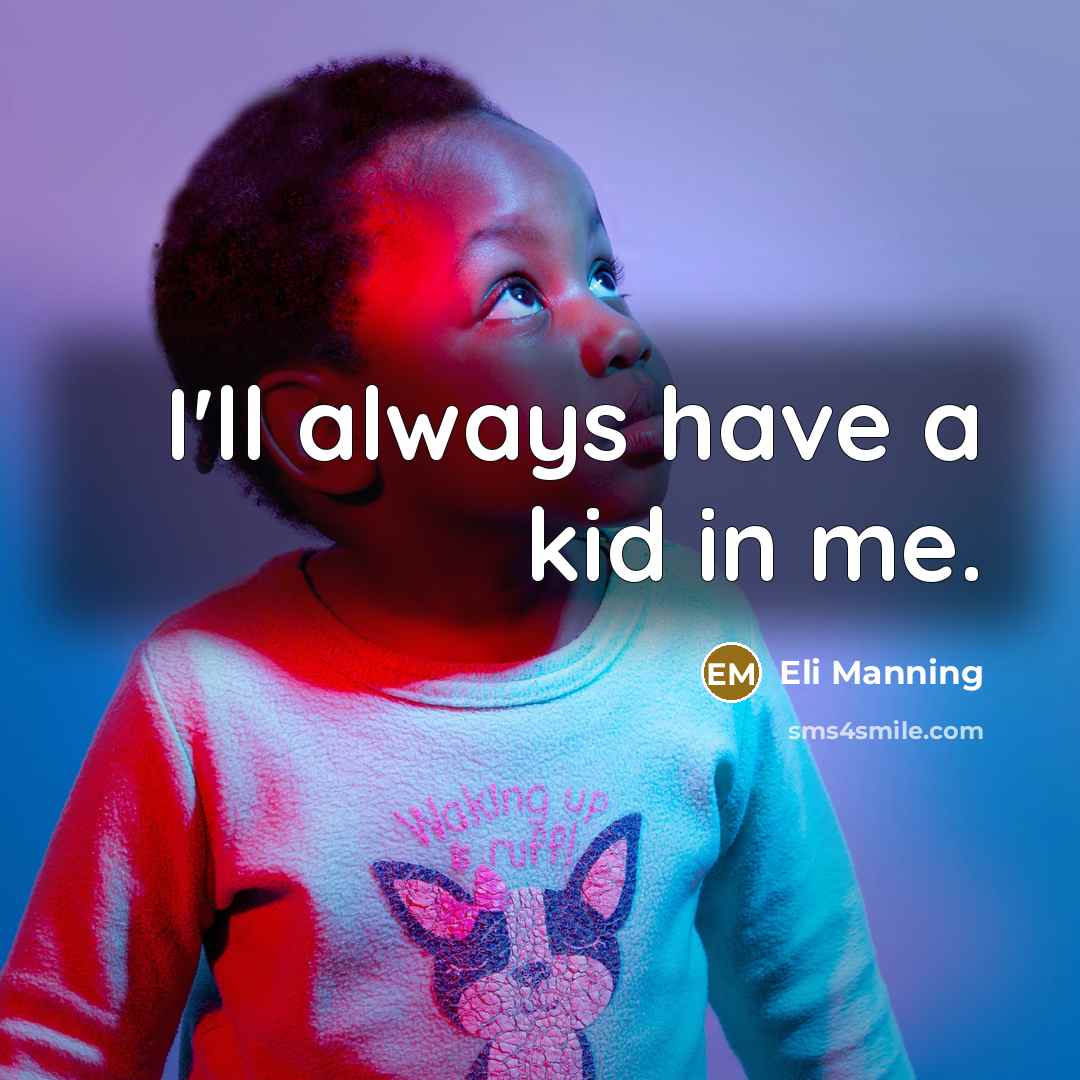“I'll always have a kid in me.” quote by Eli Manning