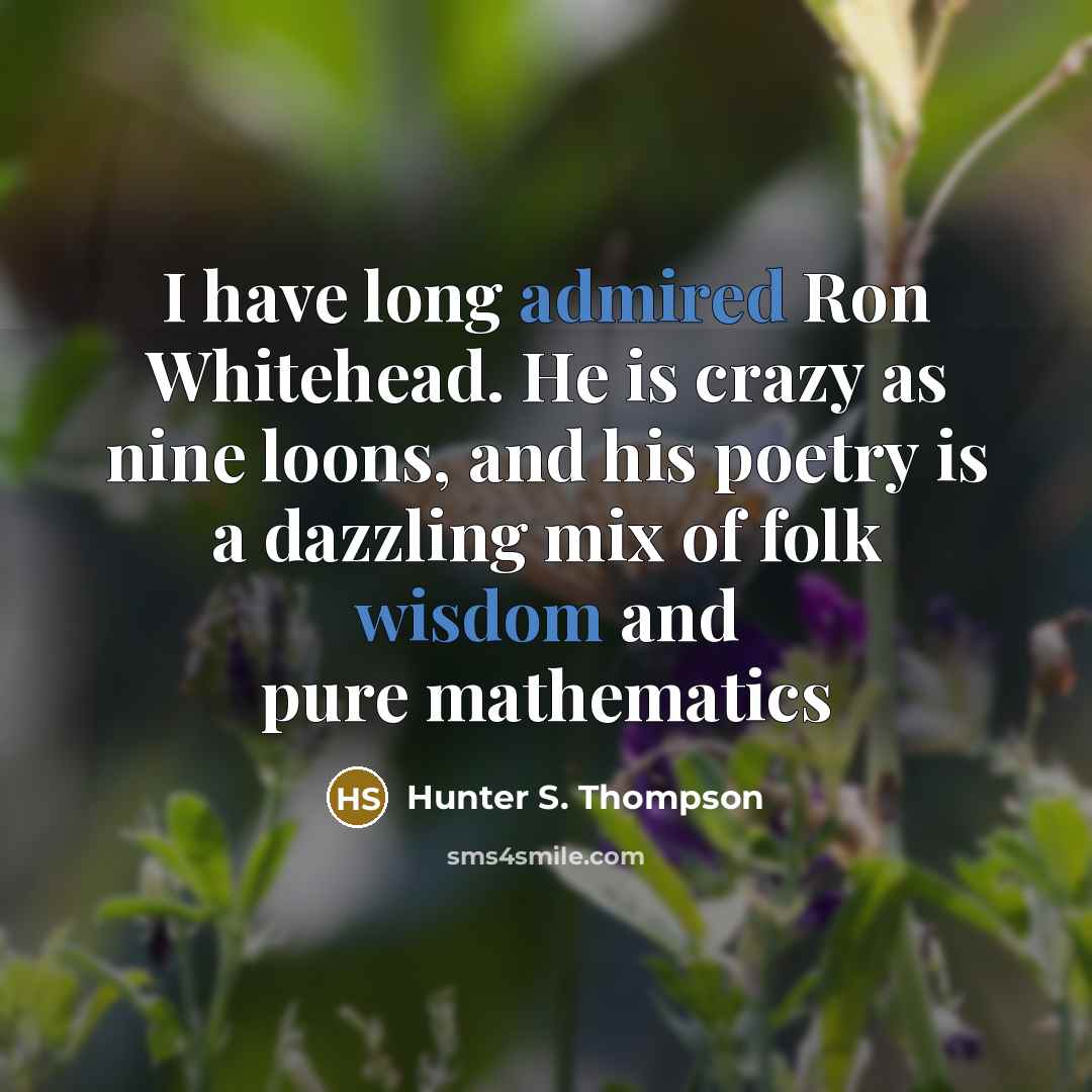 “I have long admired Ron Whitehead. He is crazy as nine loons, and his poetry is a dazzling mix of folk wisdom and pure mathematics” quote by Hunter S. Thompson