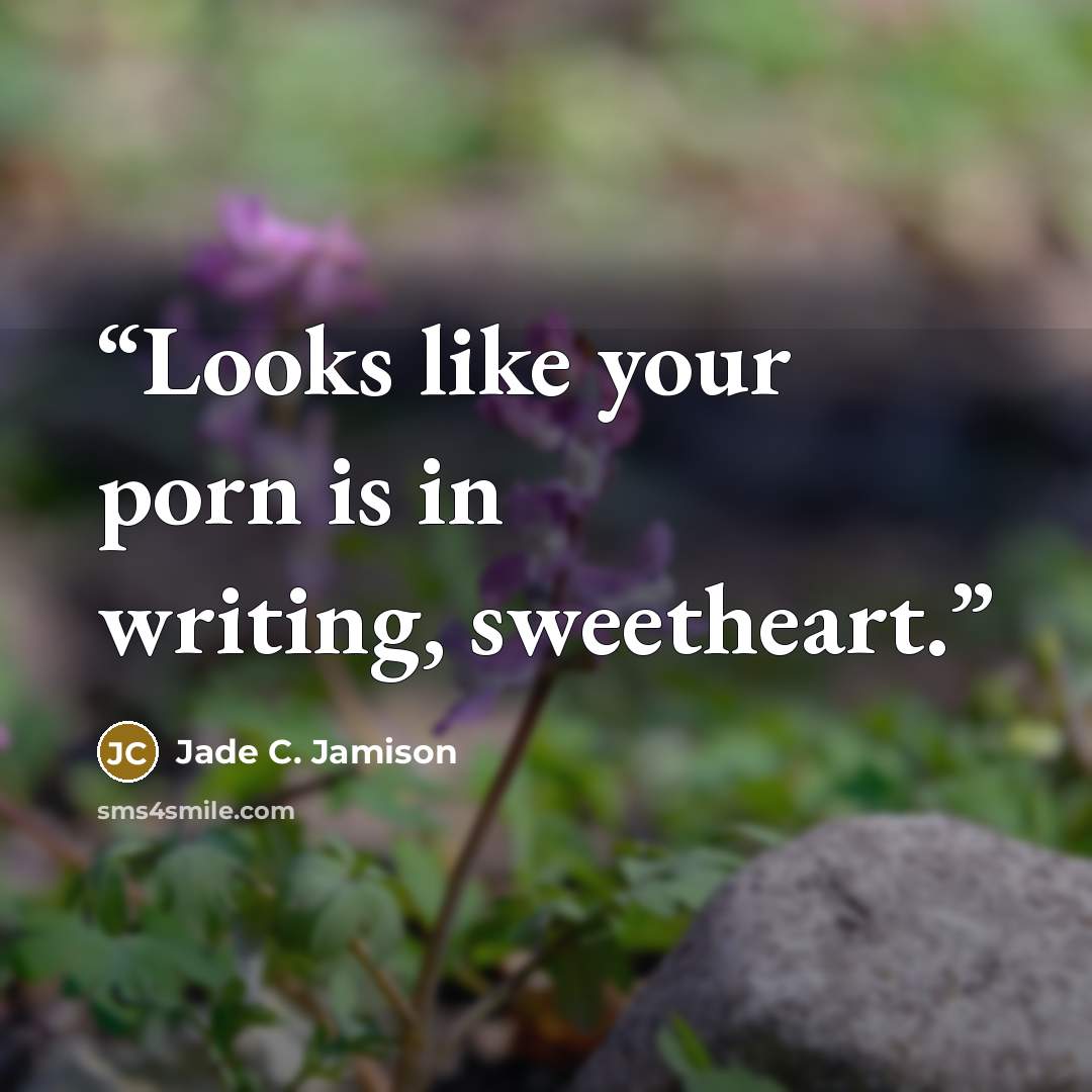 “Looks like your porn is in writing, sweetheart.” quote by Jade C. Jamison