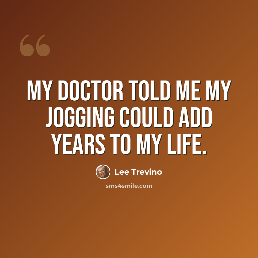 “My doctor told me my jogging could add years to my life.” quote by Lee Trevino
