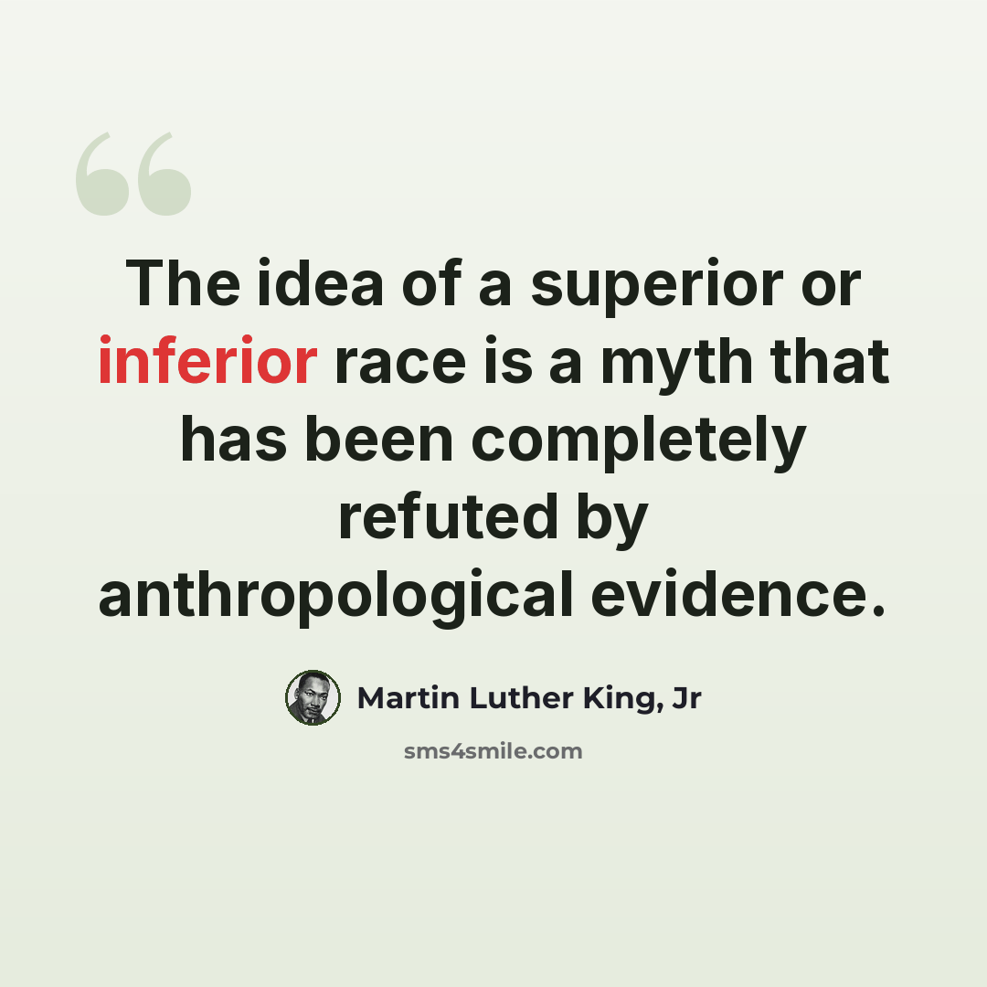 “The idea of a superior or inferior race is a myth that has been completely refuted by anthropological evidence.” quote by Martin Luther King, Jr