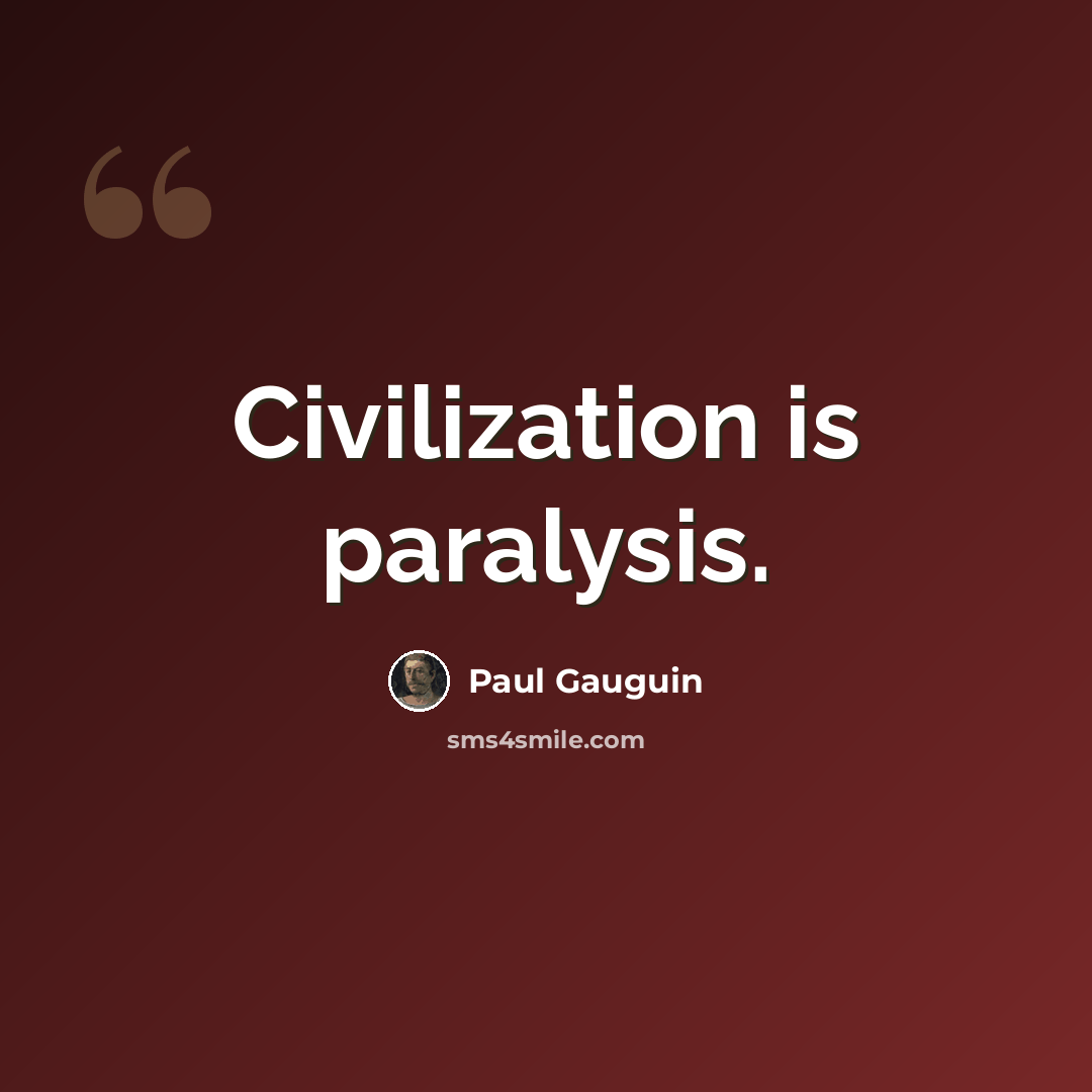 “Civilization is paralysis.” quote by Paul Gauguin