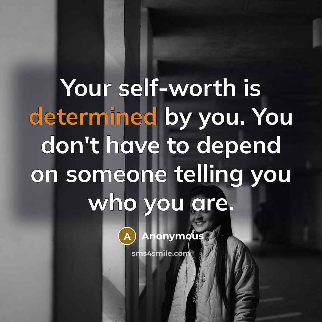 “Your self-worth is determined by you. You don't have to depend on someone telling you who you are.” quote by Anonymous