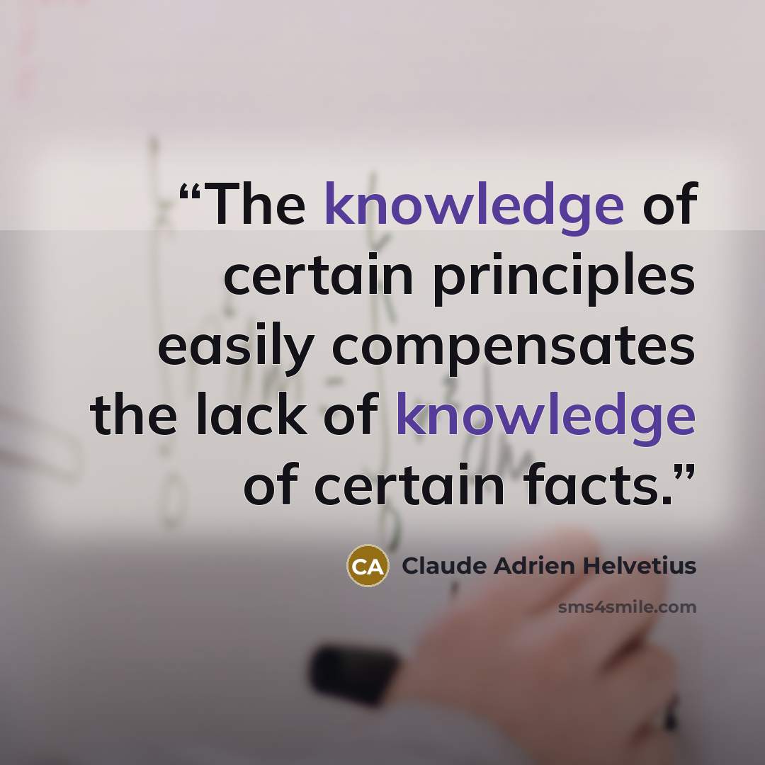“The knowledge of certain principles easily compensates the lack of knowledge of certain facts.” quote by Claude Adrien Helvétius