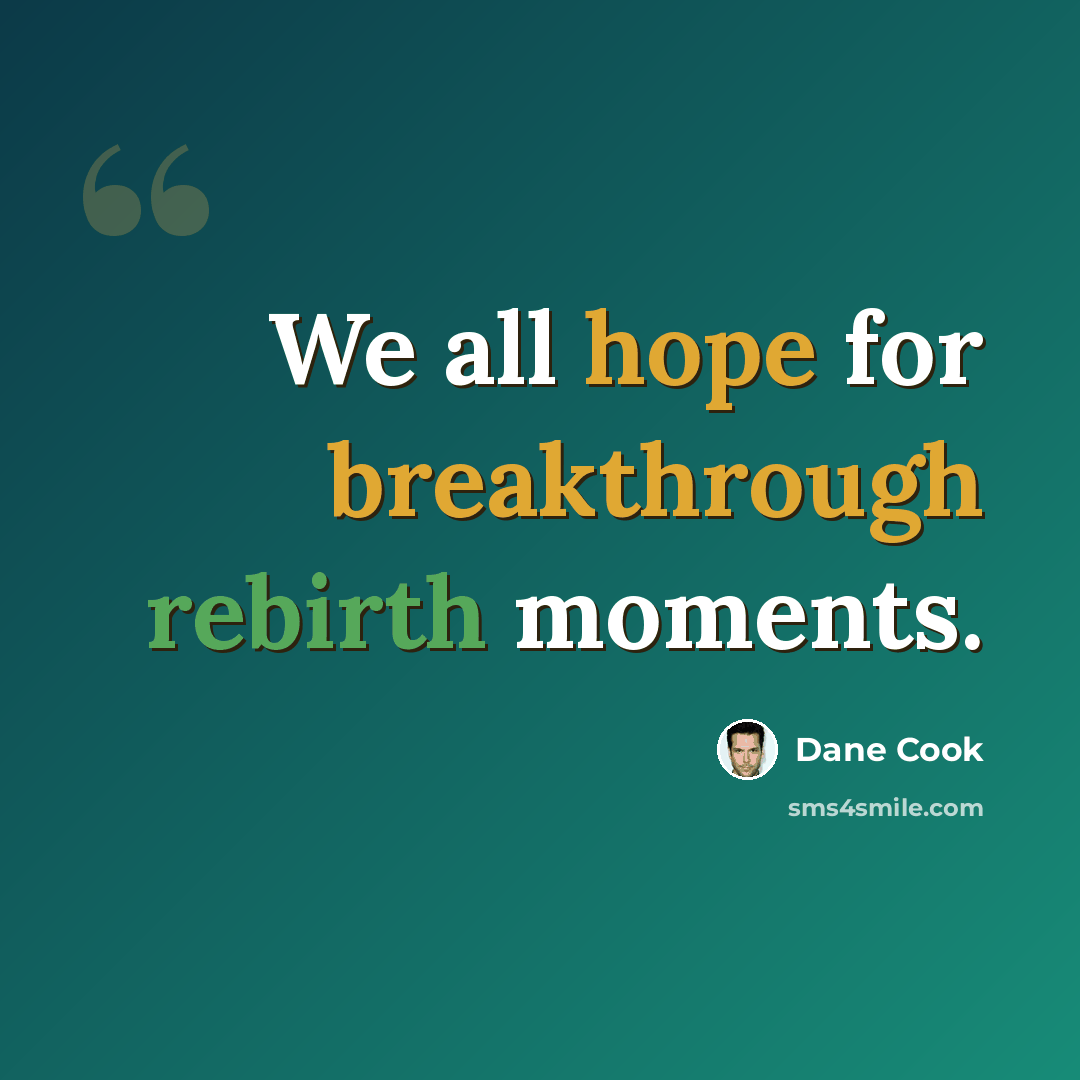 “We all hope for breakthrough rebirth moments.” quote by Dane Cook