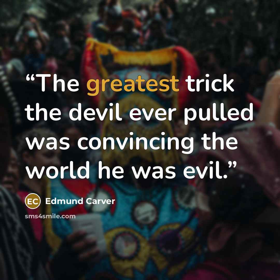 “The greatest trick the devil ever pulled was convincing the world he was evil.” quote by Edmund Carver
