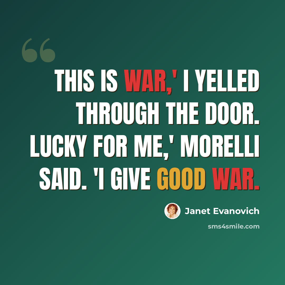 “This is war,' I yelled through the door. Lucky for me,' Morelli said. 'I give good war.” quote by Janet Evanovich
