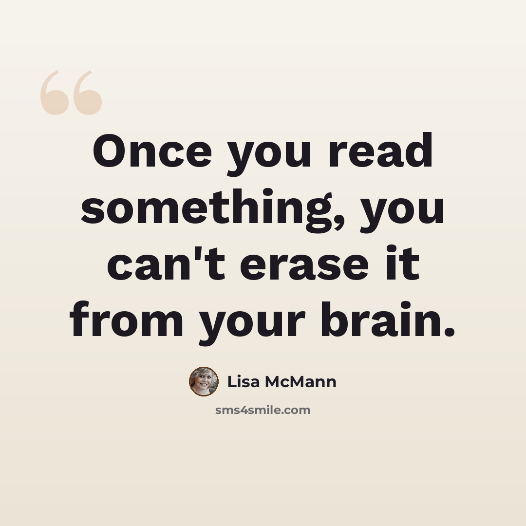 “Once you read something, you can't erase it from your brain.” quote by Lisa McMann