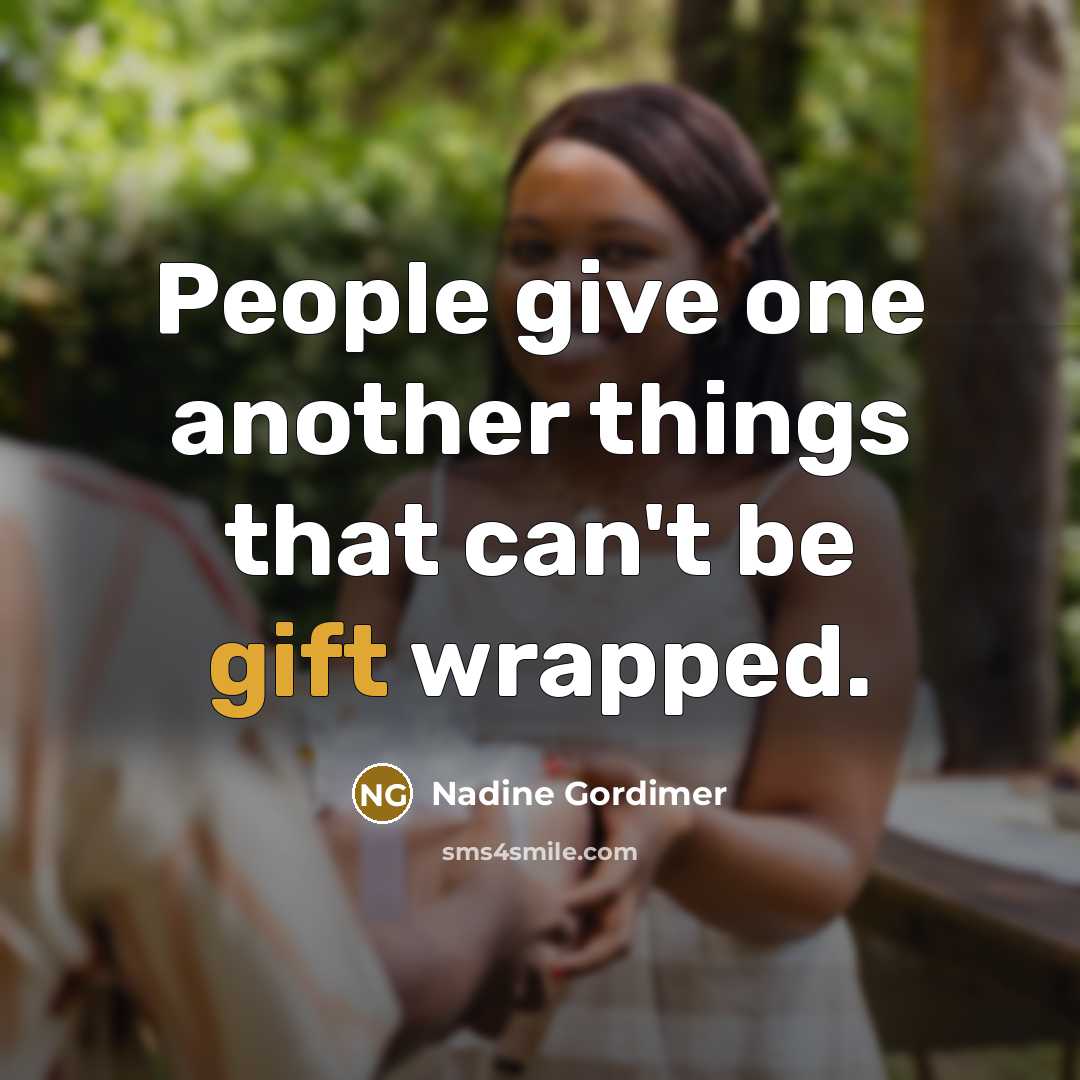 “People give one another things that can't be gift wrapped.” quote by Nadine Gordimer