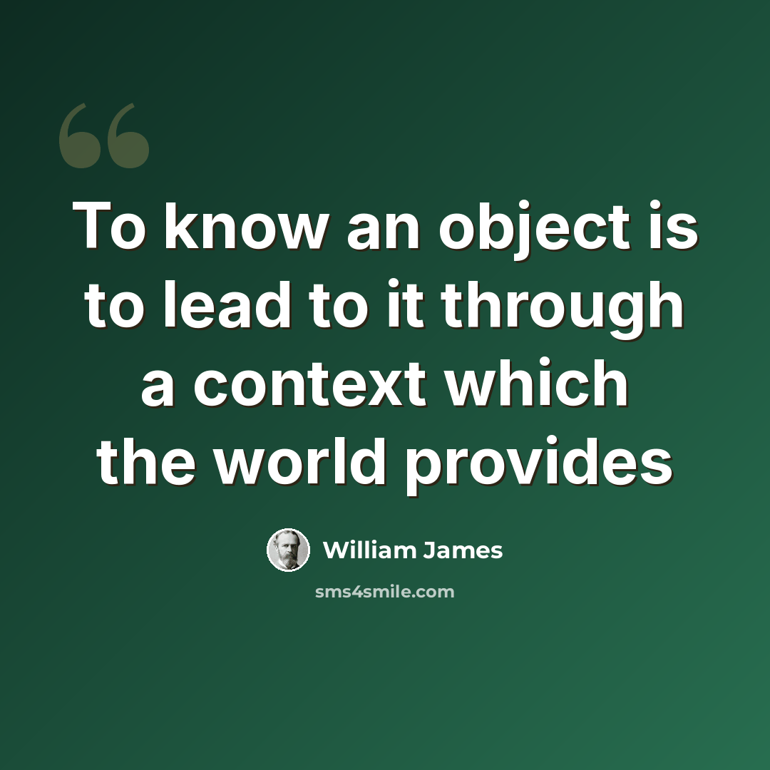 “To know an object is to lead to it through a context which the world provides” quote by William James