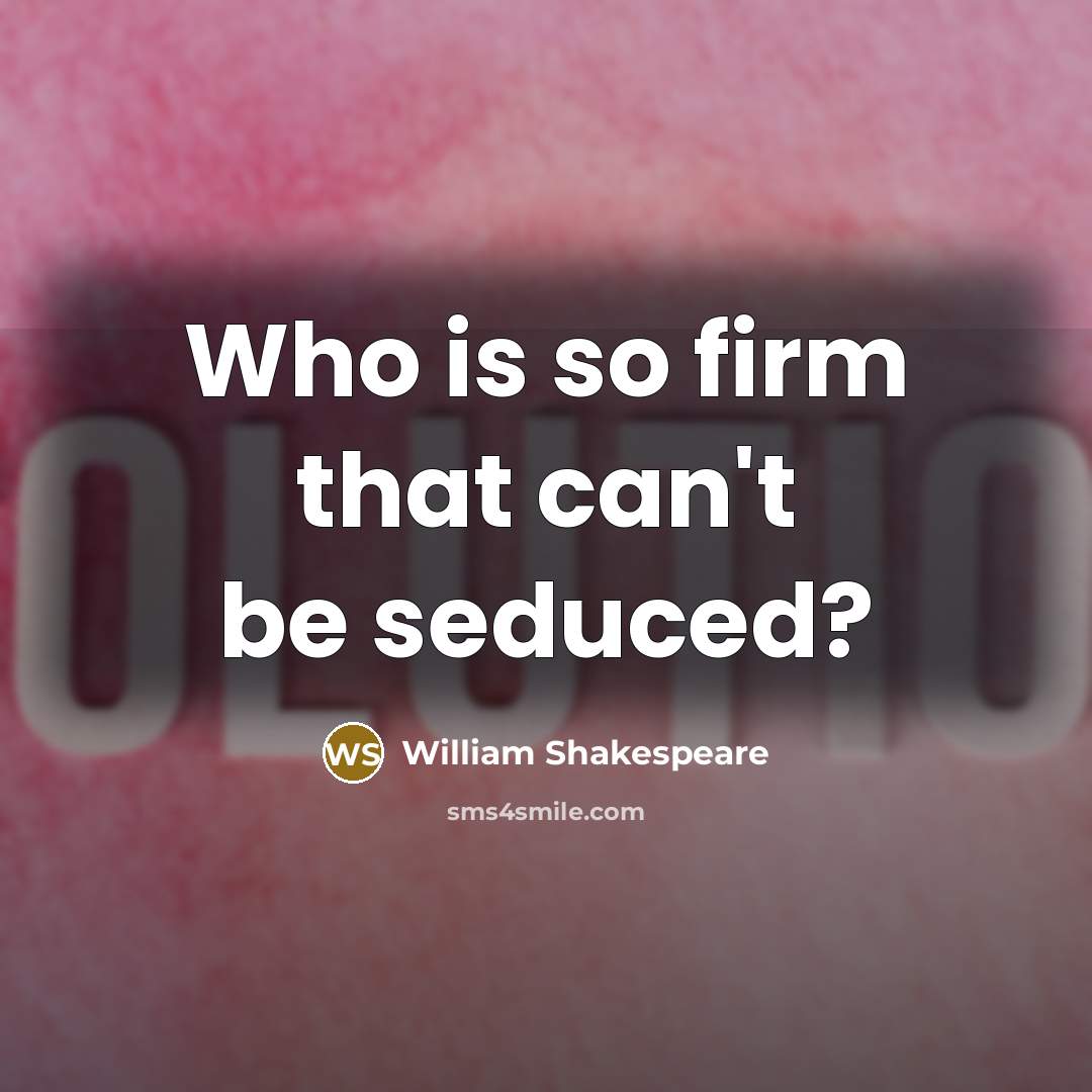“Who is so firm that can't be seduced?” quote by William Shakespeare