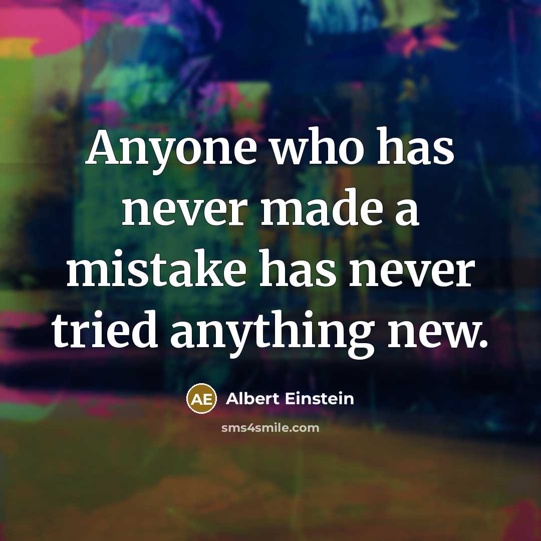“Anyone who has never made a mistake has never tried anything new.” quote by Albert Einstein