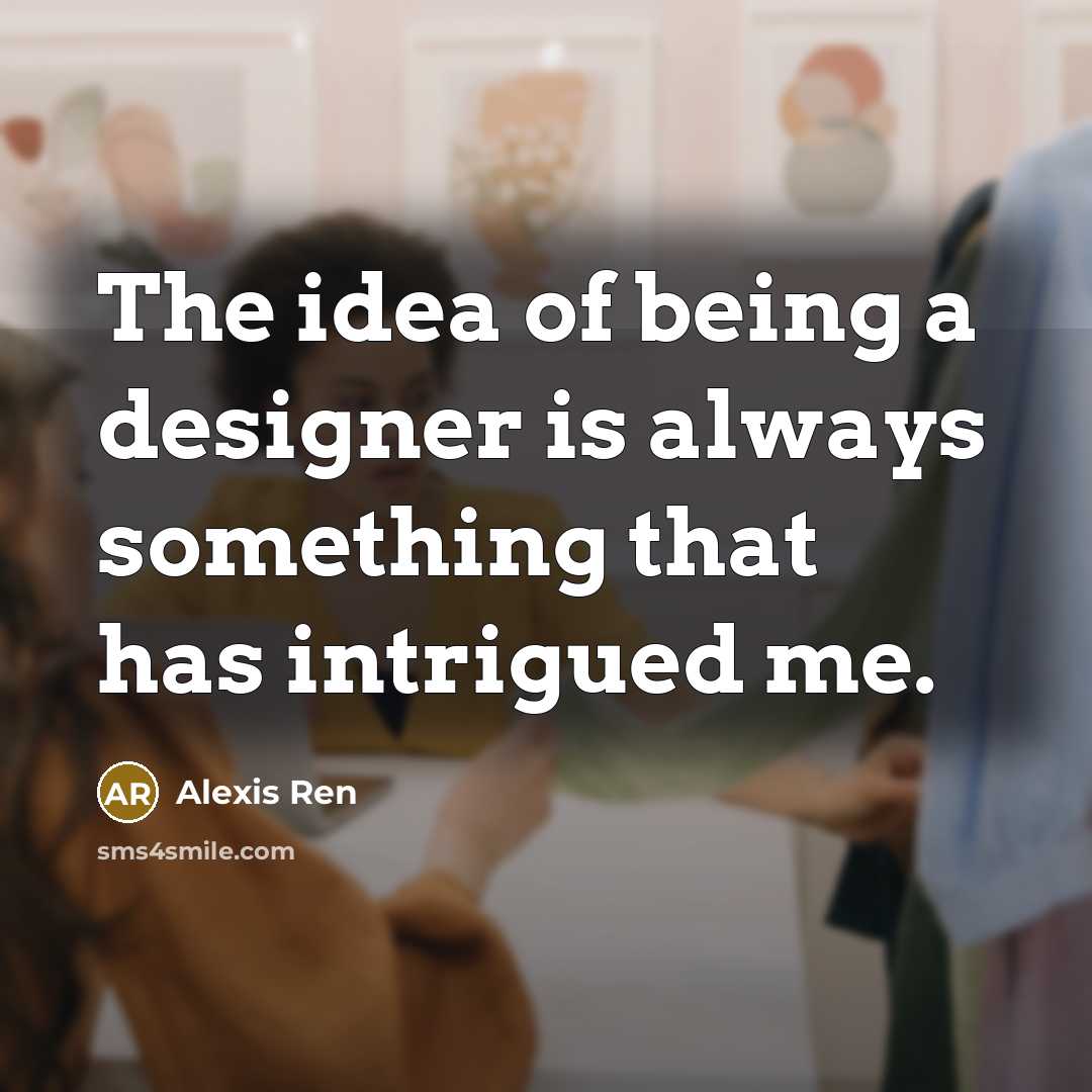 “The idea of being a designer is always something that has intrigued me.” quote by Alexis Ren