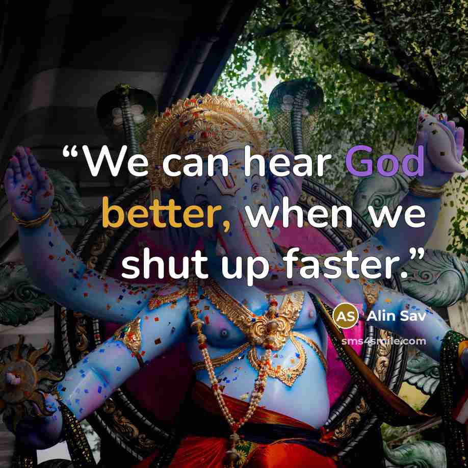 “We can hear God better, when we shut up faster.” quote by Alin Sav