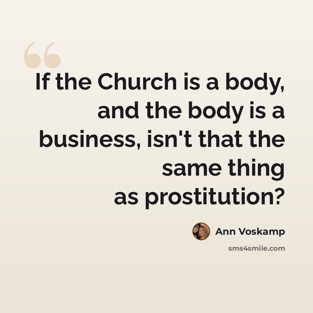 “If the Church is a body, and the body is a business, isn't that the same thing as prostitution?” quote by Ann Voskamp