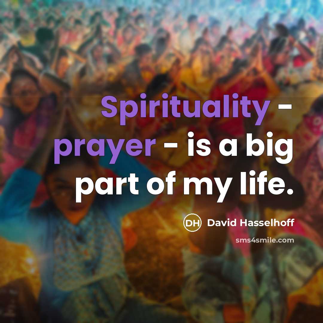 “Spirituality - prayer - is a big part of my life.” quote by David Hasselhoff