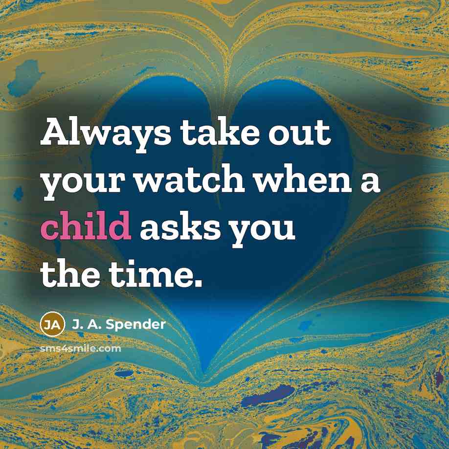 “Always take out your watch when a child asks you the time.” quote by J. A. Spender