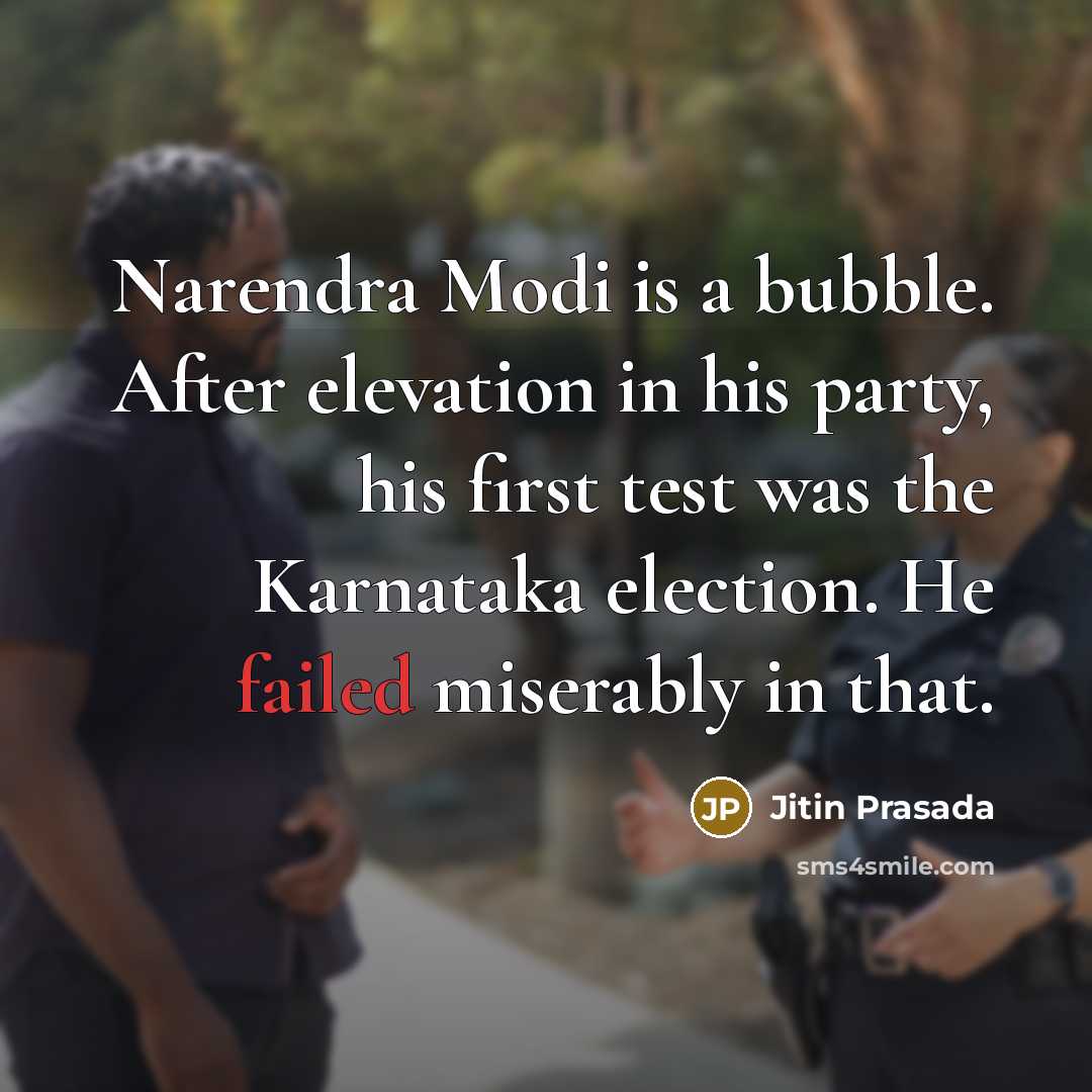 “Narendra Modi is a bubble. After elevation in his party, his first test was the Karnataka election. He failed miserably in that.” quote by Jitin Prasada