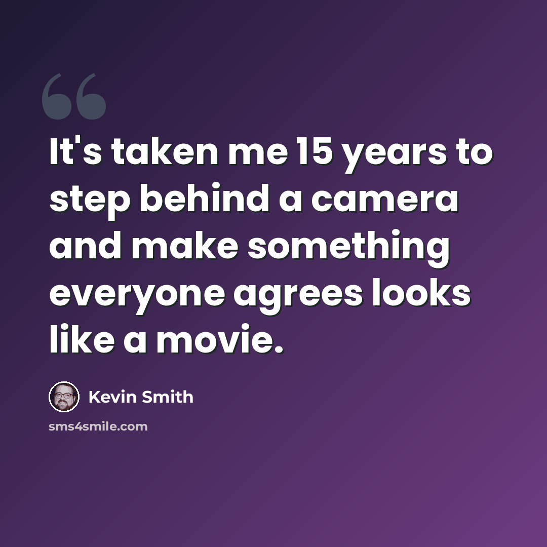 “It's taken me 15 years to step behind a camera and make something everyone agrees looks like a movie.” quote by Kevin Smith