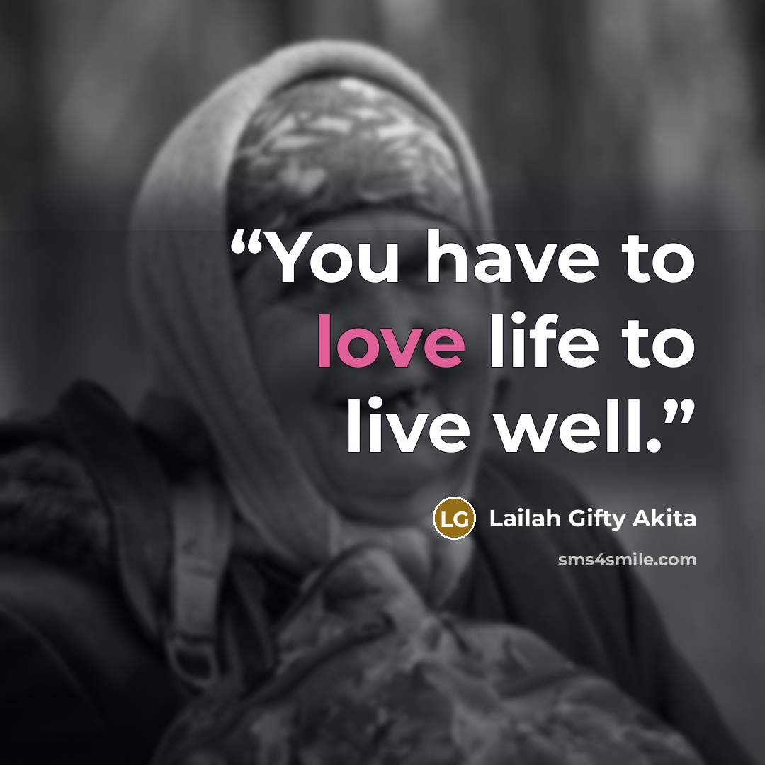 “You have to love life to live well.” quote by Lailah Gifty Akita