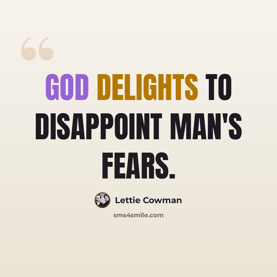 “God delights to disappoint man's fears.” quote by Lettie Cowman