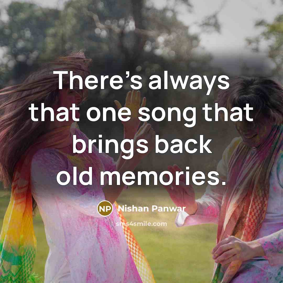 “There's always that one song that brings back old memories.” quote by Nishan Panwar