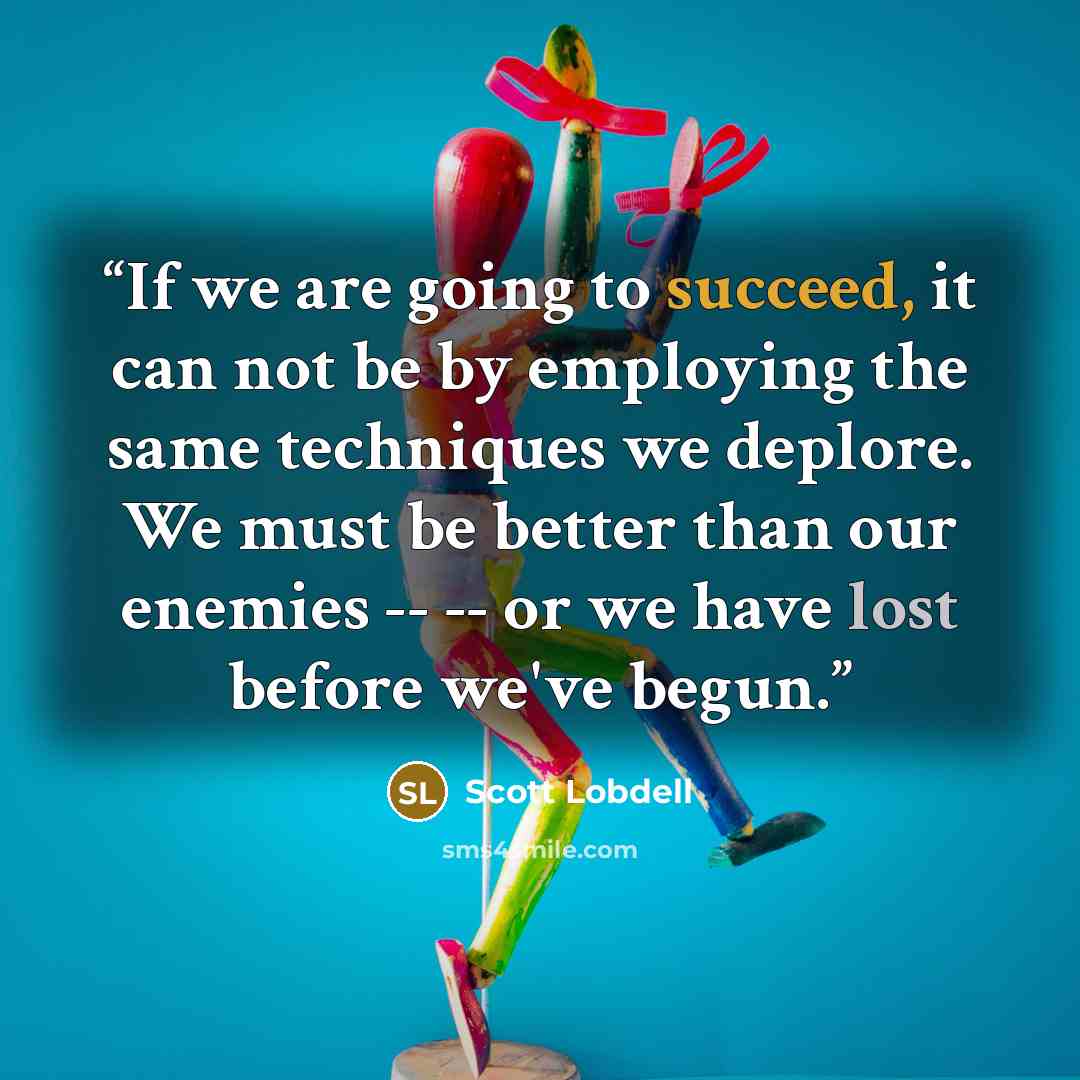 “If we are going to succeed, it can not be by employing the same techniques we deplore. We must be better than our enemies -- -- or we have lost before we've begun.” quote by Scott Lobdell