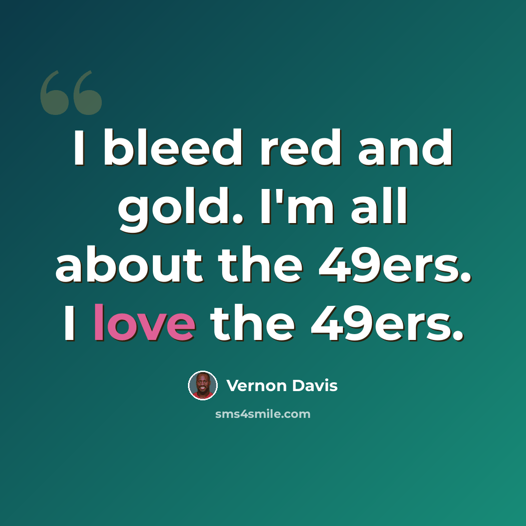 “I bleed red and gold. I'm all about the 49ers. I love the 49ers.” quote by Vernon Davis