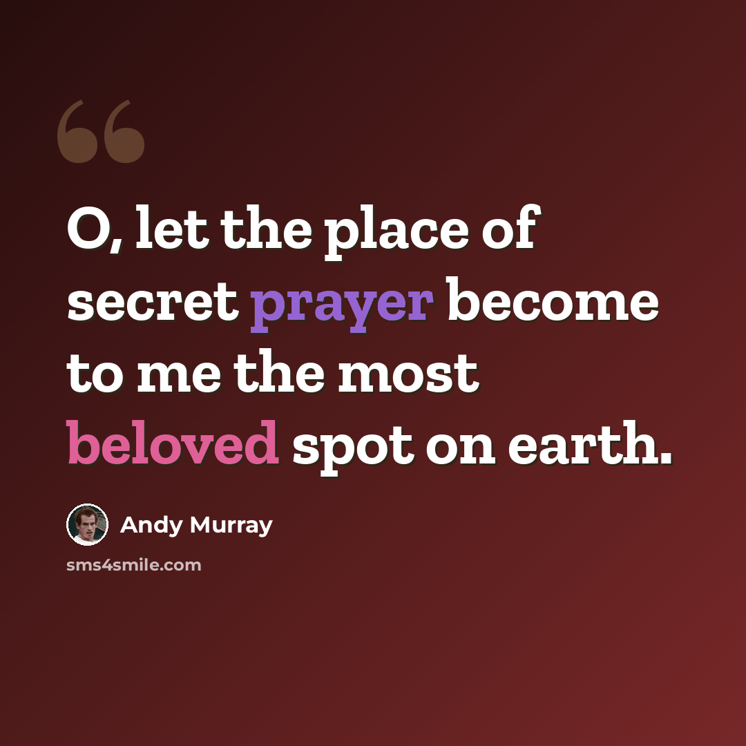 “O, let the place of secret prayer become to me the most beloved spot on earth.” quote by Andy Murray