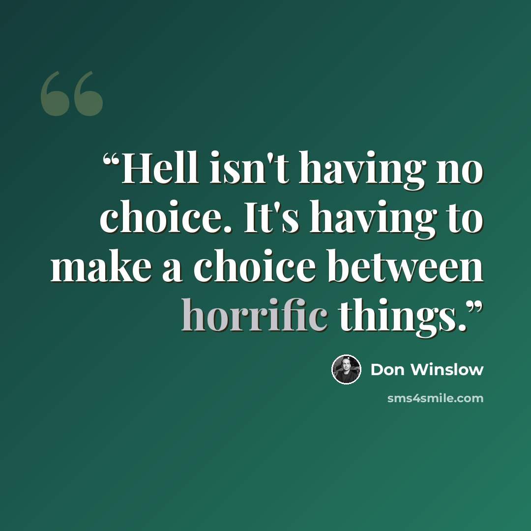 “Hell isn't having no choice. It's having to make a choice between horrific things.” quote by Don Winslow