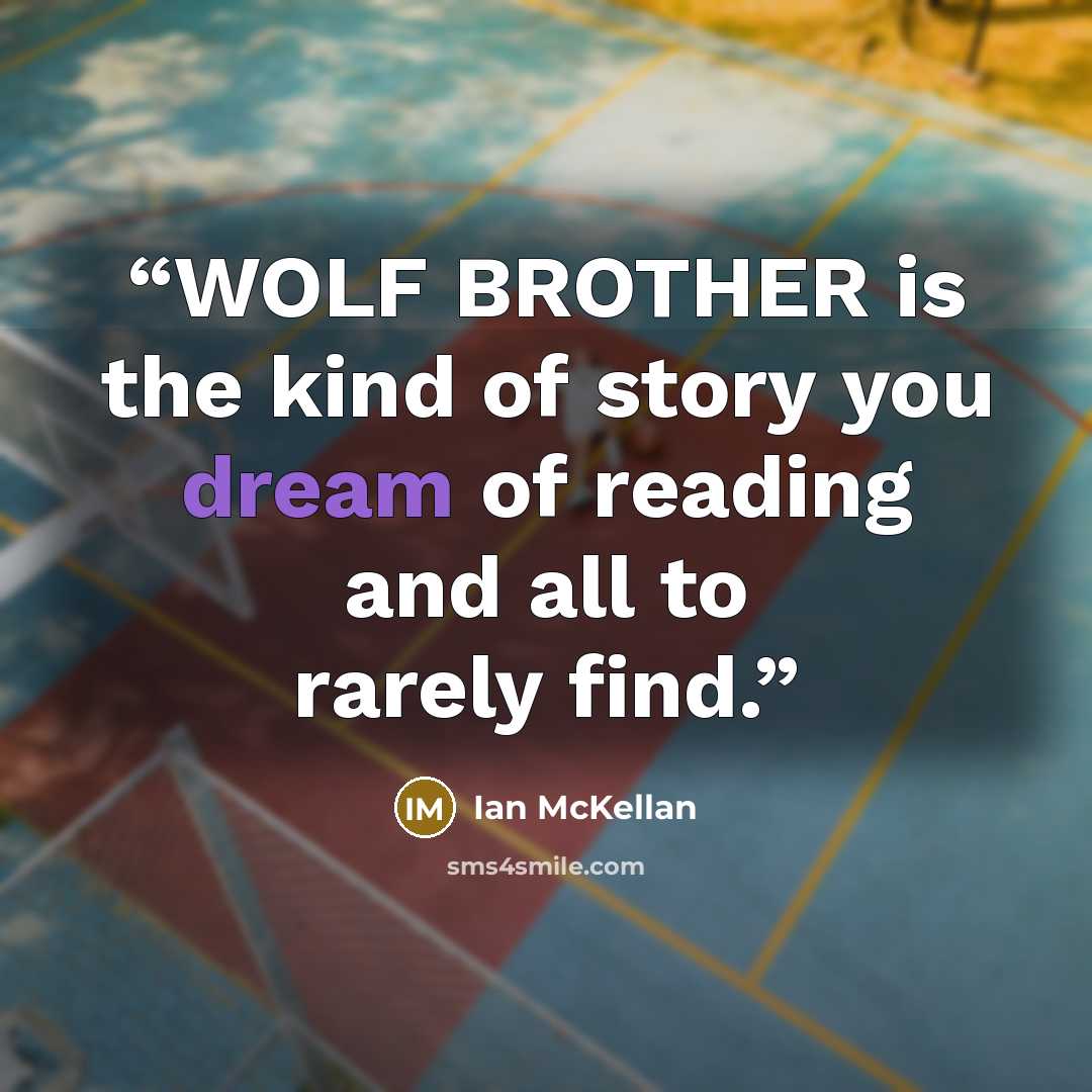 “WOLF BROTHER is the kind of story you dream of reading and all to rarely find.” quote by Ian McKellan