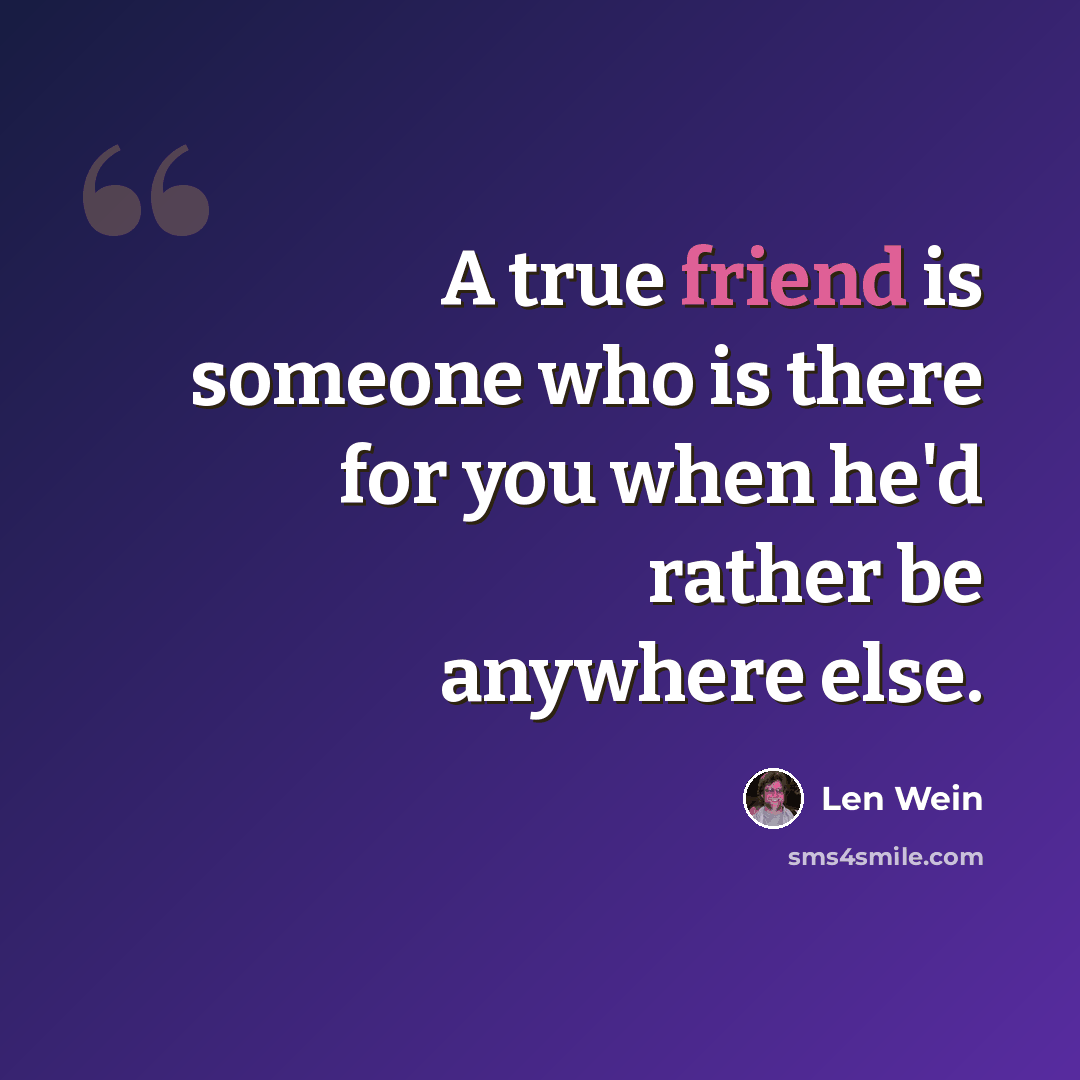 “A true friend is someone who is there for you when he'd rather be anywhere else.” quote by Len Wein