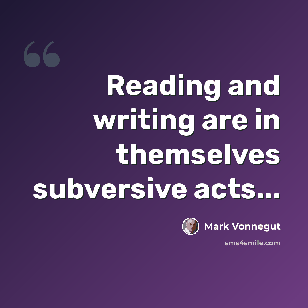 “Reading and writing are in themselves subversive acts...” quote by Mark Vonnegut