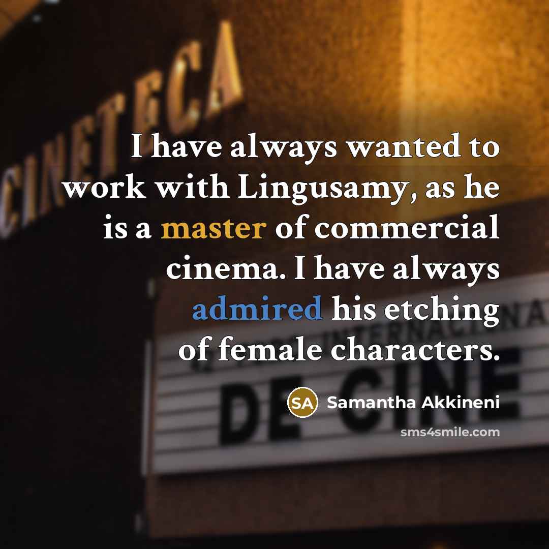 “I have always wanted to work with Lingusamy, as he is a master of commercial cinema. I have always admired his etching of female characters.” quote by Samantha Akkineni
