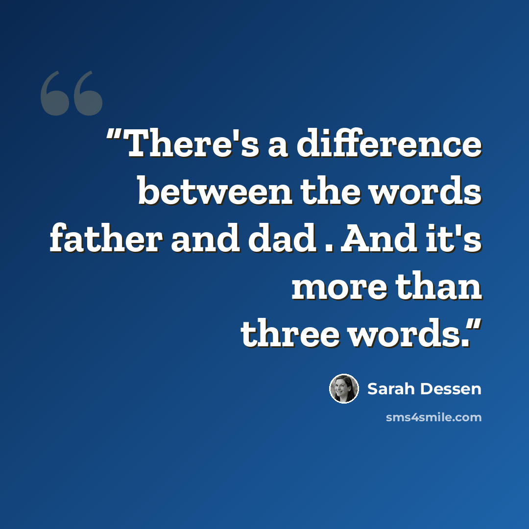 “There's a difference between the words father and dad . And it's more than three words.” quote by Sarah Dessen