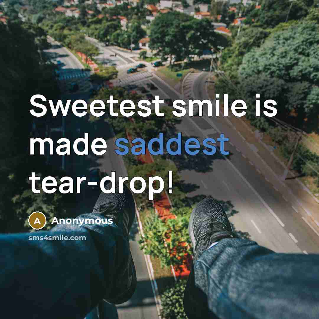 “Sweetest smile is made saddest tear-drop!” quote by Anonymous