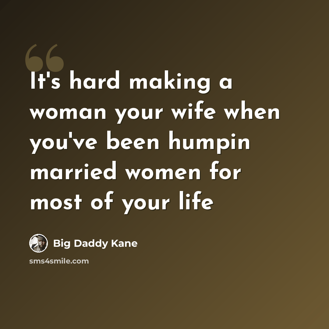 “It's hard making a woman your wife when you've been humpin married women for most of your life” quote by Big Daddy Kane