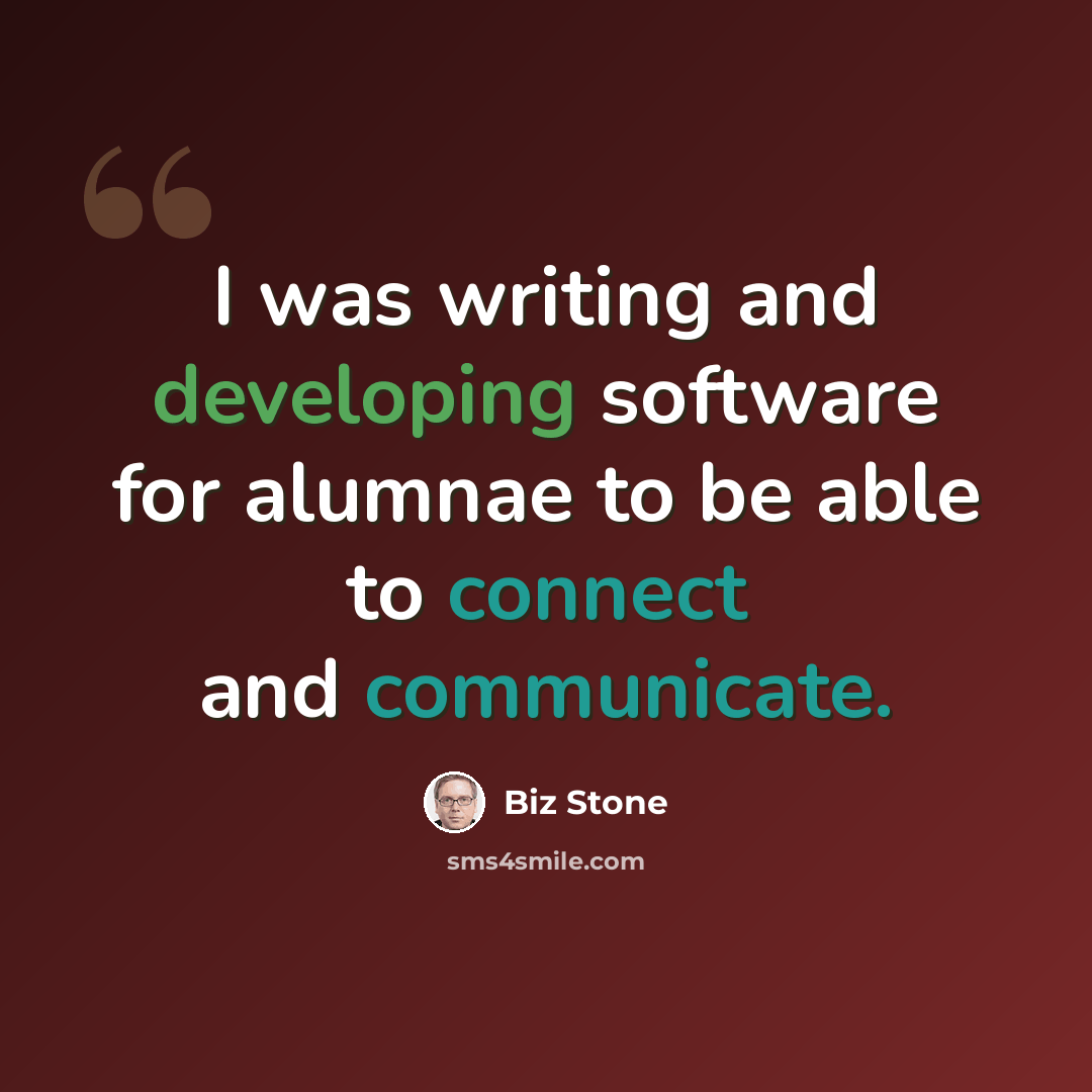 “I was writing and developing software for alumnae to be able to connect and communicate.” quote by Biz Stone
