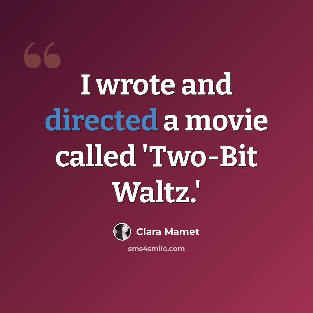 “I wrote and directed a movie called 'Two-Bit Waltz.'” quote by Clara Mamet