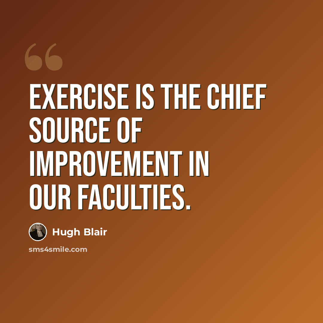“Exercise is the chief source of improvement in our faculties.” quote by Hugh Blair