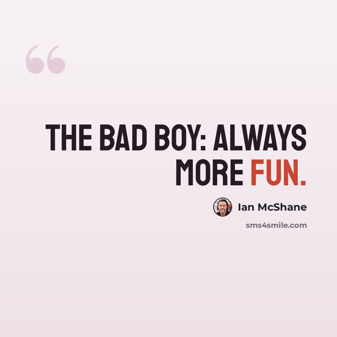 “The bad boy: always more fun.” quote by Ian McShane