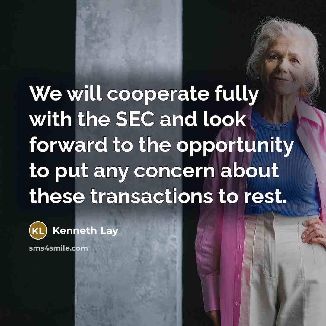 “We will cooperate fully with the SEC and look forward to the opportunity to put any concern about these transactions to rest.” quote by Kenneth Lay