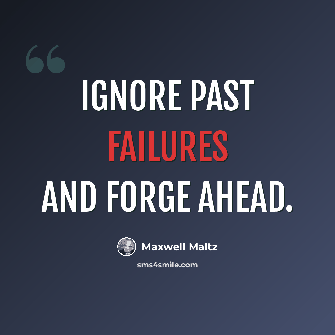 “Ignore past failures and forge ahead.” quote by Maxwell Maltz