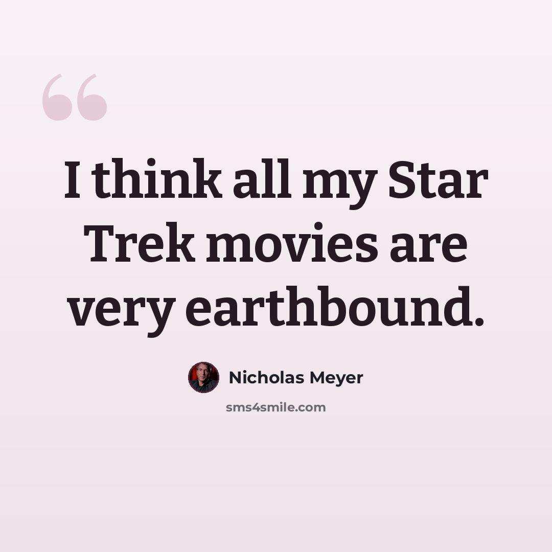 “I think all my Star Trek movies are very earthbound.” quote by Nicholas Meyer