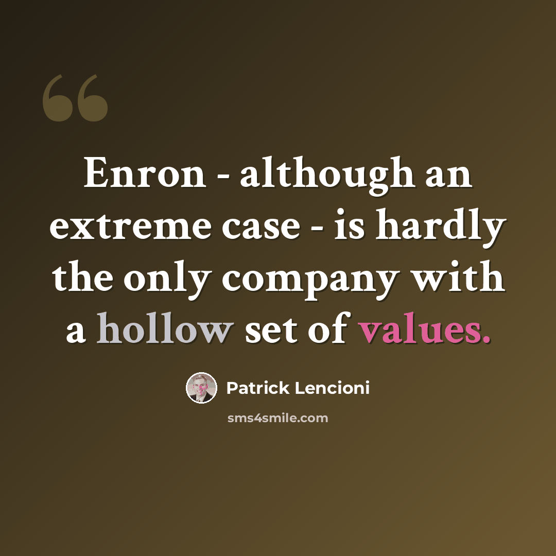 “Enron - although an extreme case - is hardly the only company with a hollow set of values.” quote by Patrick Lencioni